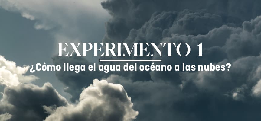 Imagen de nubes oscuras con el texto 'EXPERIMENTO 1: ¿Cómo llega el agua del océano a las nubes?' superpuesto